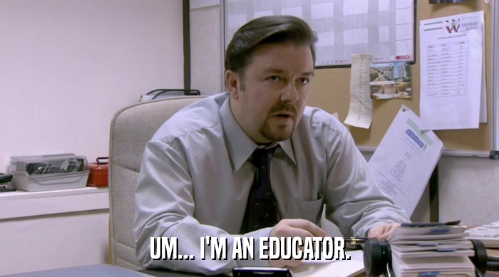 UM... I'M AN EDUCATOR.  