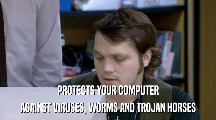 PROTECTS YOUR COMPUTER
 AGAINST VIRUSES, WORMS AND TROJAN HORSES 