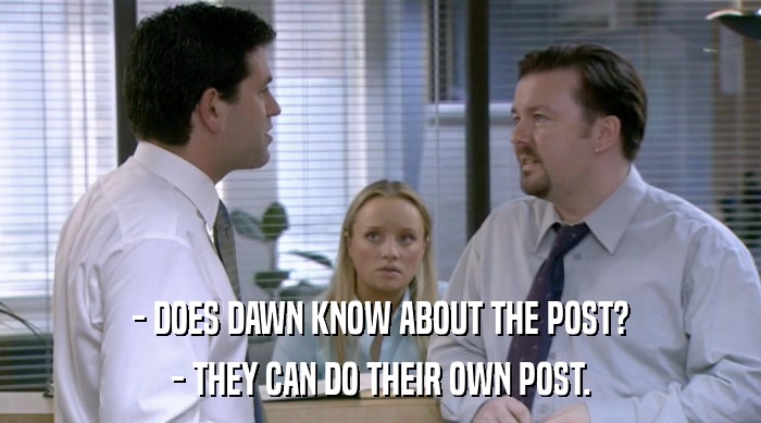 - DOES DAWN KNOW ABOUT THE POST? - THEY CAN DO THEIR OWN POST. 