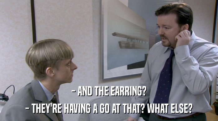- AND THE EARRING?
 - THEY'RE HAVING A GO AT THAT? WHAT ELSE? 