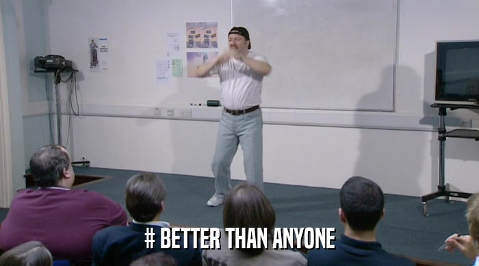 # BETTER THAN ANYONE  