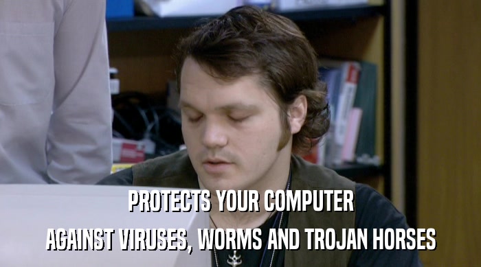 PROTECTS YOUR COMPUTER
 AGAINST VIRUSES, WORMS AND TROJAN HORSES 