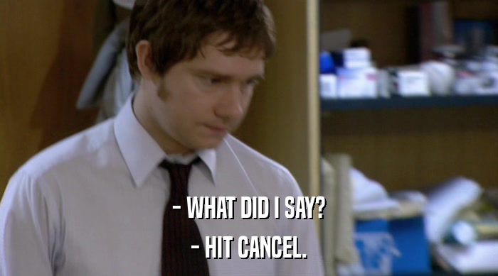 - WHAT DID I SAY? - HIT CANCEL. 