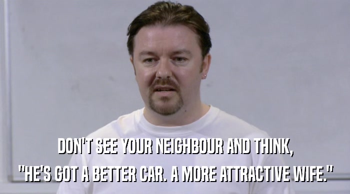 DON'T SEE YOUR NEIGHBOUR AND THINK,
 