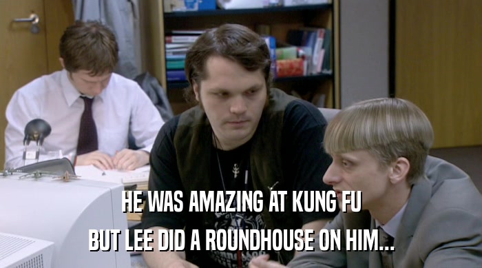 HE WAS AMAZING AT KUNG FU BUT LEE DID A ROUNDHOUSE ON HIM... 