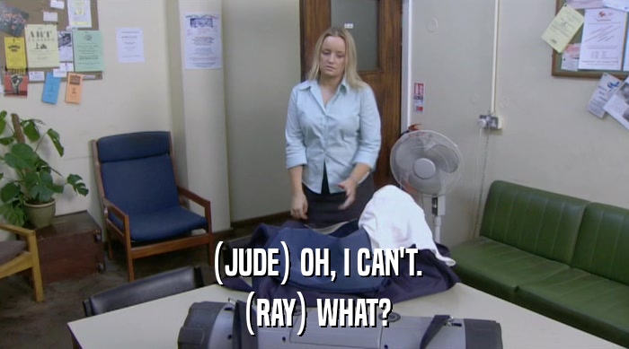 (JUDE) OH, I CAN'T. (RAY) WHAT? 