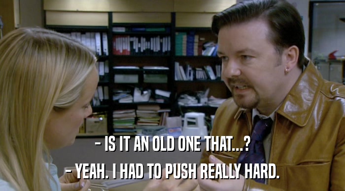 - IS IT AN OLD ONE THAT...? - YEAH. I HAD TO PUSH REALLY HARD. 