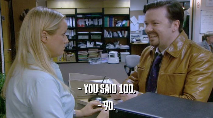 - YOU SAID 100. - 90. 