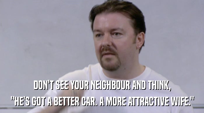 DON'T SEE YOUR NEIGHBOUR AND THINK,
 