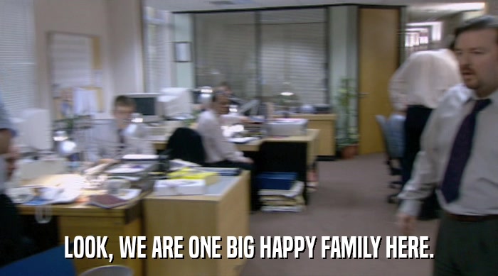 LOOK, WE ARE ONE BIG HAPPY FAMILY HERE.  