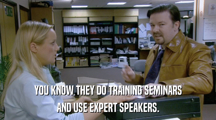 YOU KNOW THEY DO TRAINING SEMINARS
 AND USE EXPERT SPEAKERS. 