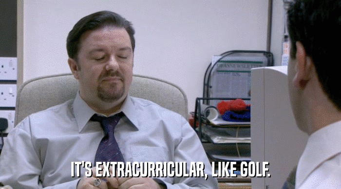 IT'S EXTRACURRICULAR, LIKE GOLF.  