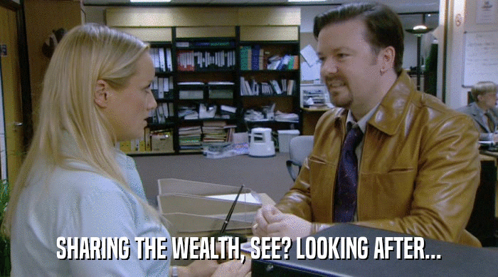 SHARING THE WEALTH, SEE? LOOKING AFTER...  