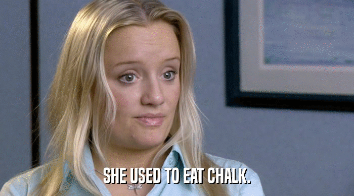 SHE USED TO EAT CHALK.  