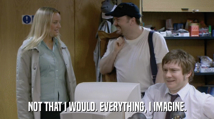 NOT THAT I WOULD. EVERYTHING, I IMAGINE.  