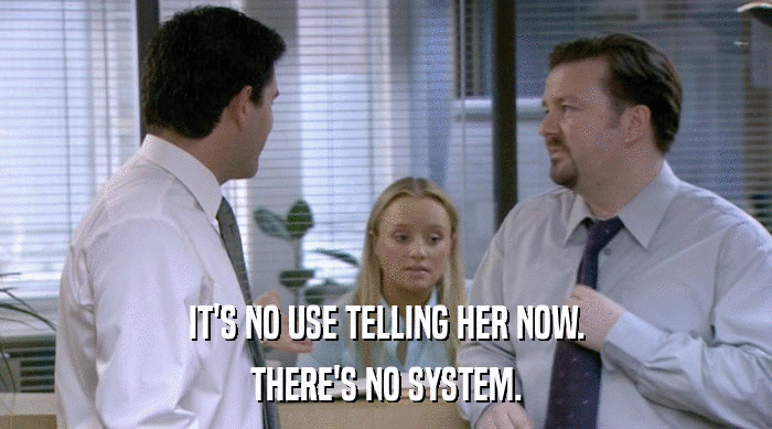 IT'S NO USE TELLING HER NOW. THERE'S NO SYSTEM. 