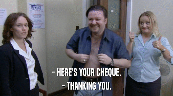- HERE'S YOUR CHEQUE.
 - THANKING YOU. 