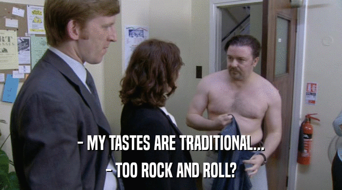 - MY TASTES ARE TRADITIONAL... - TOO ROCK AND ROLL? 