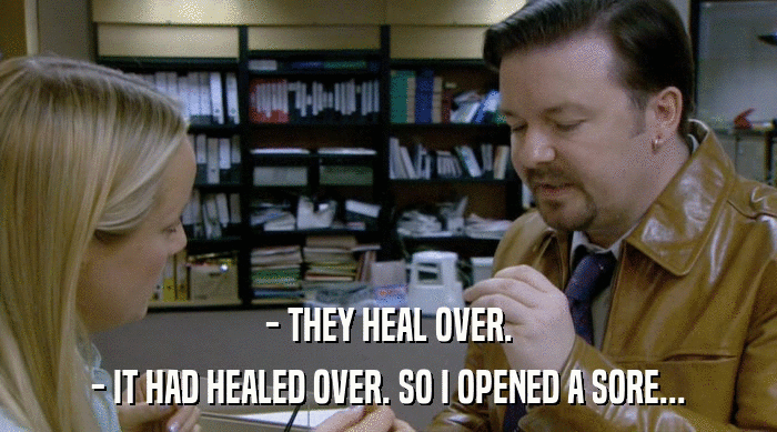 - THEY HEAL OVER. - IT HAD HEALED OVER. SO I OPENED A SORE... 