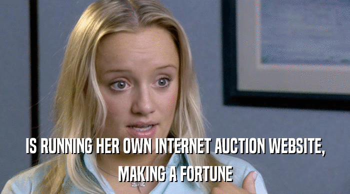 IS RUNNING HER OWN INTERNET AUCTION WEBSITE,
 MAKING A FORTUNE 