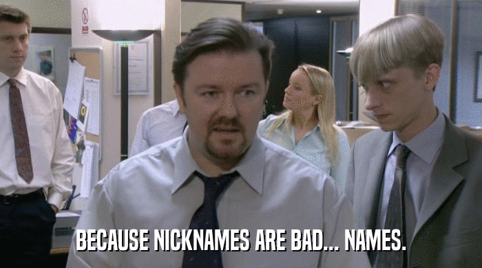 BECAUSE NICKNAMES ARE BAD... NAMES.  