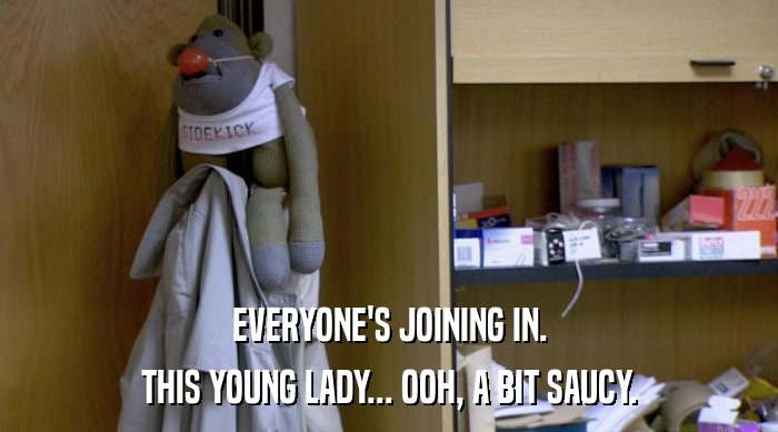 EVERYONE'S JOINING IN. THIS YOUNG LADY... OOH, A BIT SAUCY. 