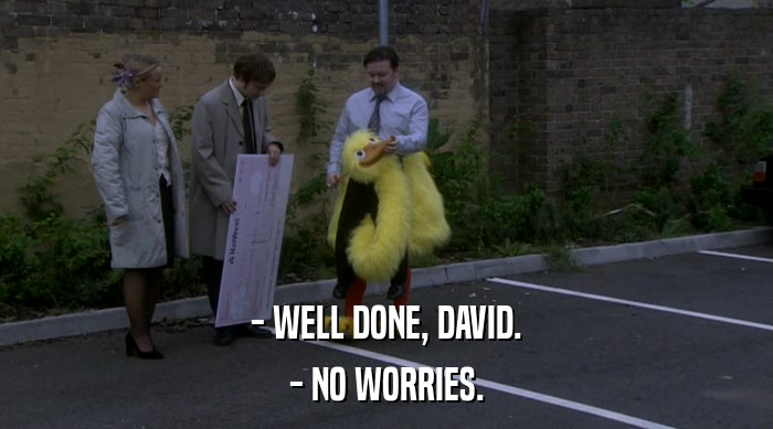 - WELL DONE, DAVID. - NO WORRIES. 