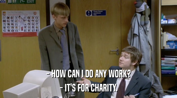 - HOW CAN I DO ANY WORK?
 - IT'S FOR CHARITY. 