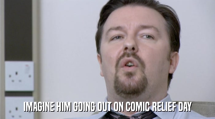 IMAGINE HIM GOING OUT ON COMIC RELIEF DAY  