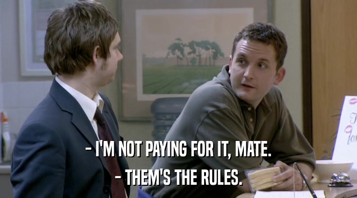 - I'M NOT PAYING FOR IT, MATE. - THEM'S THE RULES. 