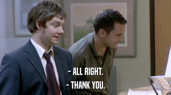 - ALL RIGHT.
 - THANK YOU. 