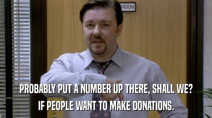 PROBABLY PUT A NUMBER UP THERE, SHALL WE? IF PEOPLE WANT TO MAKE DONATIONS. 