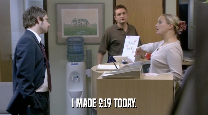 I MADE £19 TODAY.  