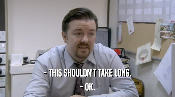 - THIS SHOULDN'T TAKE LONG. - OK. 