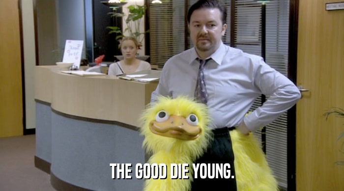 THE GOOD DIE YOUNG.  