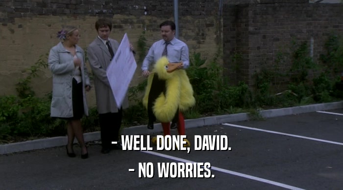- WELL DONE, DAVID. - NO WORRIES. 