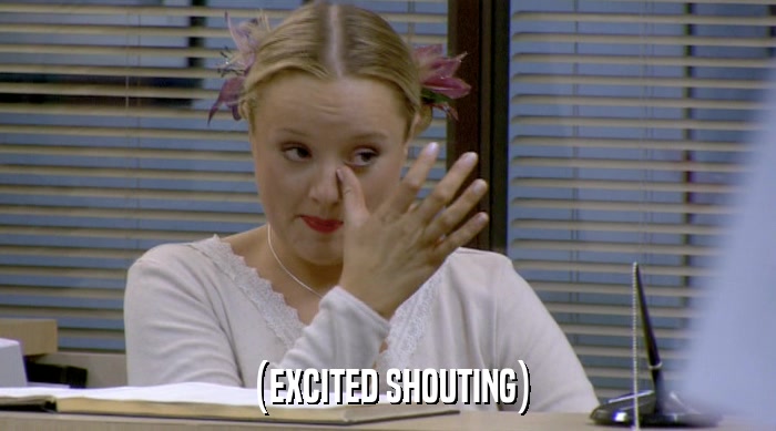 (EXCITED SHOUTING)  