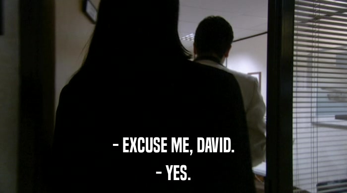 - EXCUSE ME, DAVID.
 - YES. 