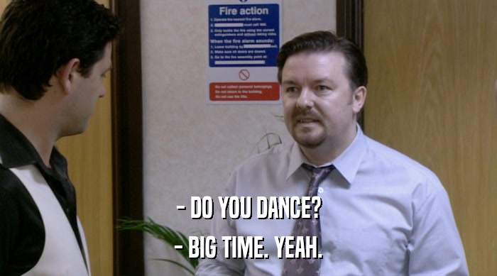 - DO YOU DANCE?
 - BIG TIME. YEAH. 