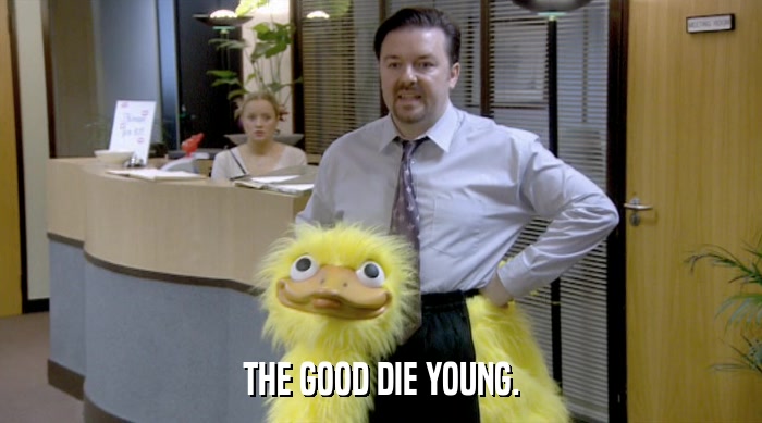 THE GOOD DIE YOUNG.  