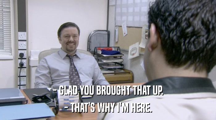 - GLAD YOU BROUGHT THAT UP. - THAT'S WHY I'M HERE. 