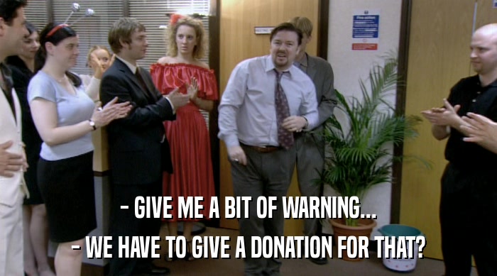 - GIVE ME A BIT OF WARNING... - WE HAVE TO GIVE A DONATION FOR THAT? 
