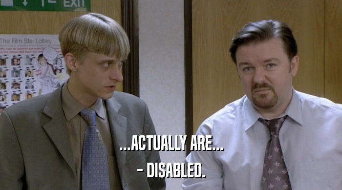 ...ACTUALLY ARE...
 - DISABLED. 