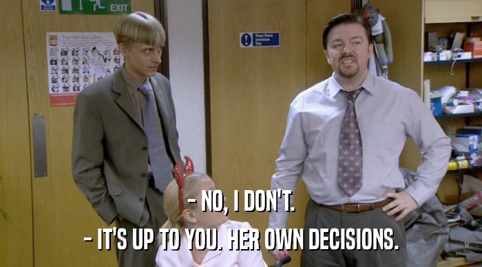 - NO, I DON'T. - IT'S UP TO YOU. HER OWN DECISIONS. 
