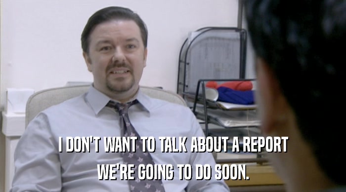 I DON'T WANT TO TALK ABOUT A REPORT WE'RE GOING TO DO SOON. 