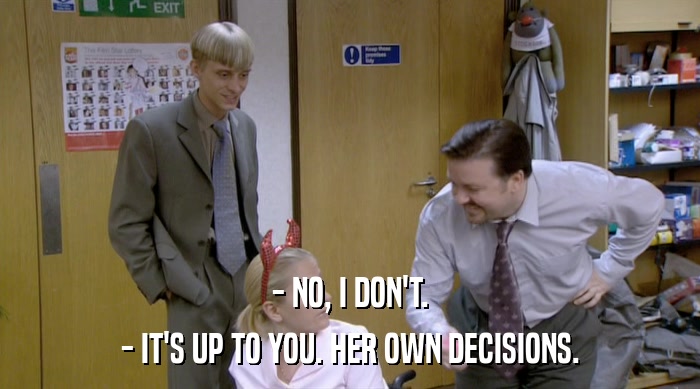 - NO, I DON'T. - IT'S UP TO YOU. HER OWN DECISIONS. 