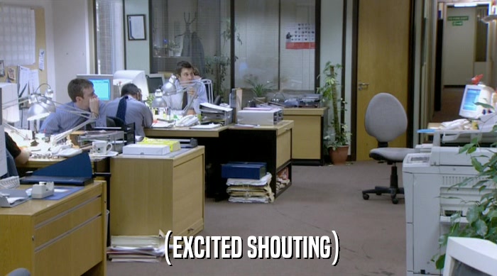 (EXCITED SHOUTING)  