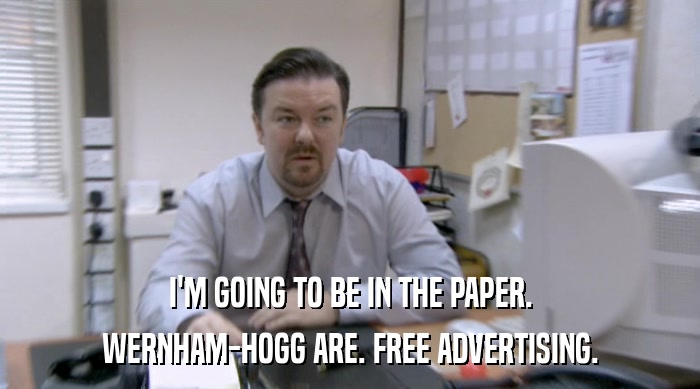I'M GOING TO BE IN THE PAPER. WERNHAM-HOGG ARE. FREE ADVERTISING. 