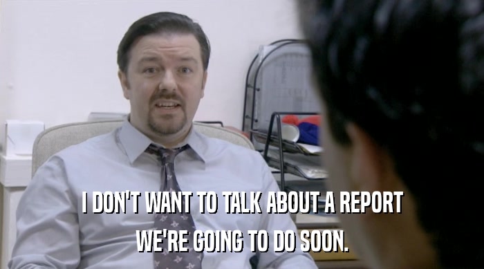 I DON'T WANT TO TALK ABOUT A REPORT WE'RE GOING TO DO SOON. 