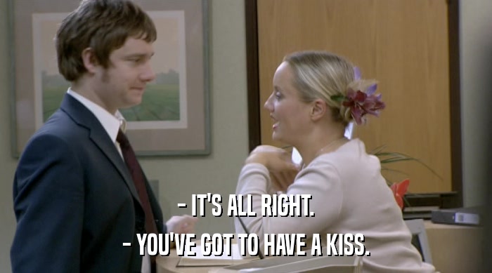 - IT'S ALL RIGHT. - YOU'VE GOT TO HAVE A KISS. 